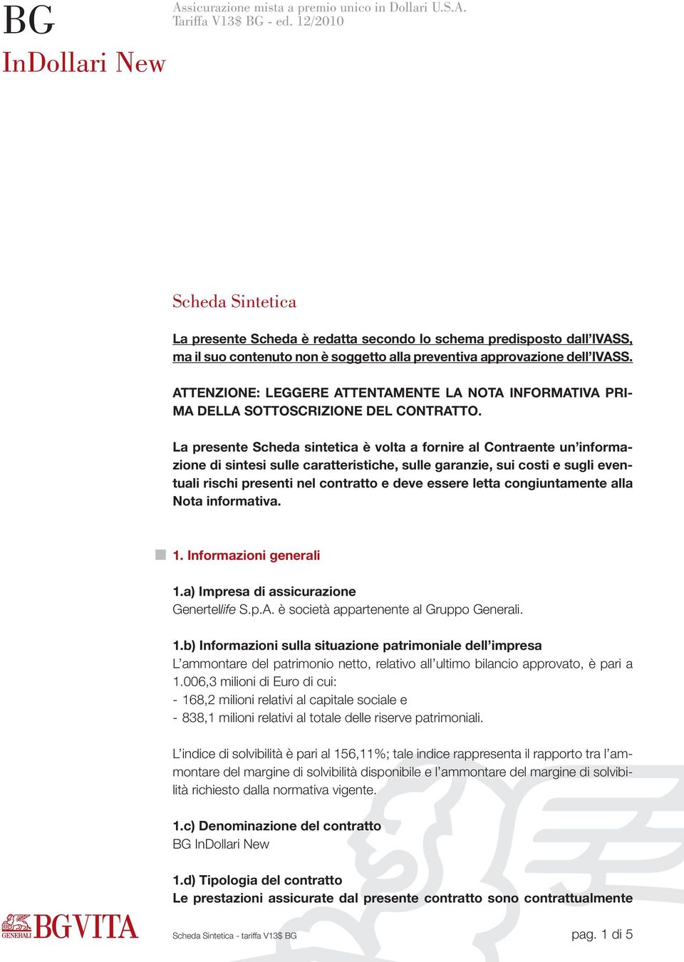 ATTENZIONE: LEGGERE ATTENTAMENTE LA NOTA INFORMATIVA PRI- MA DELLA SOTTOSCRIZIONE DEL CONTRATTO.