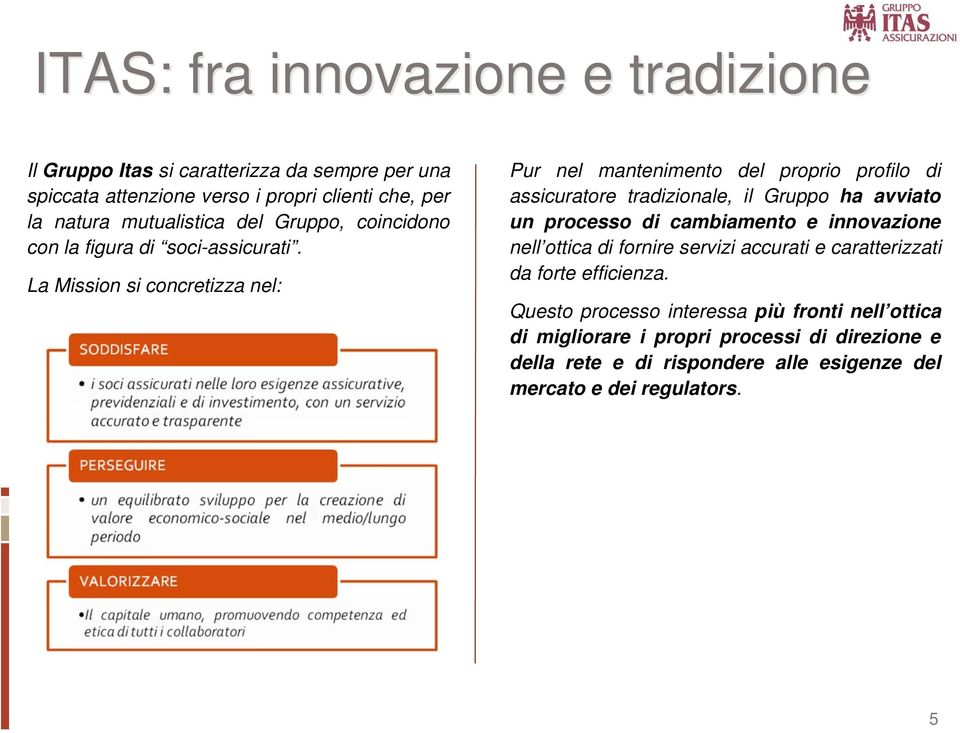 La Mission si concretizza nel: Pur nel mantenimento del proprio profilo di assicuratore tradizionale, il Gruppo ha avviato un processo di cambiamento e