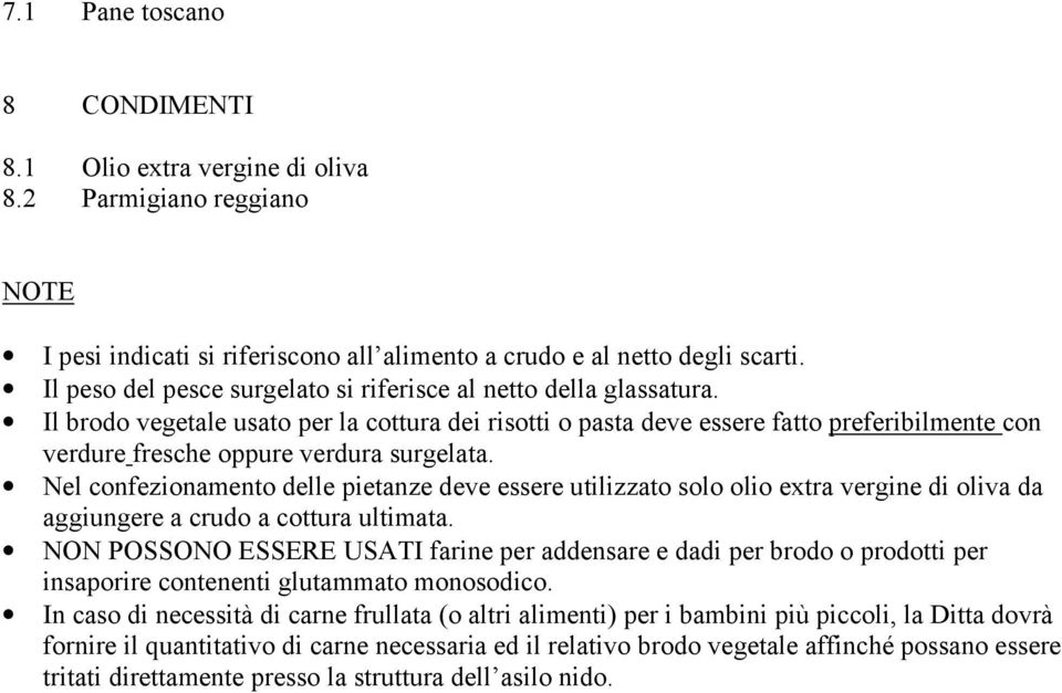 Il brodo vegetale usato per la cottura dei risotti o pasta deve essere fatto preferibilmente con verdure fresche oppure verdura surgelata.