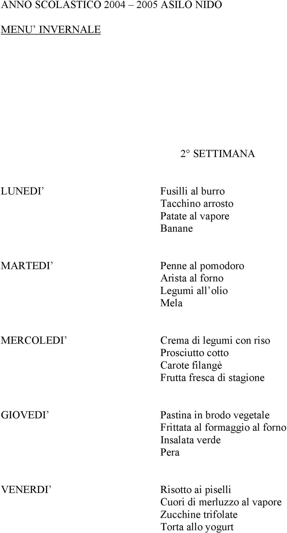 Prosciutto cotto Carote filangè Frutta fresca di stagione GIOVEDI Pastina in brodo vegetale Frittata al formaggio