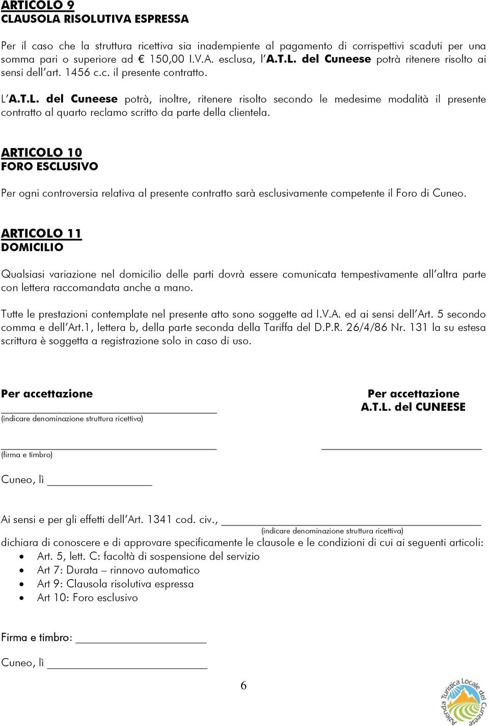 ARTICOLO 10 FORO ESCLUSIVO Per ogni controversia relativa al presente contratto sarà esclusivamente competente il Foro di Cuneo.
