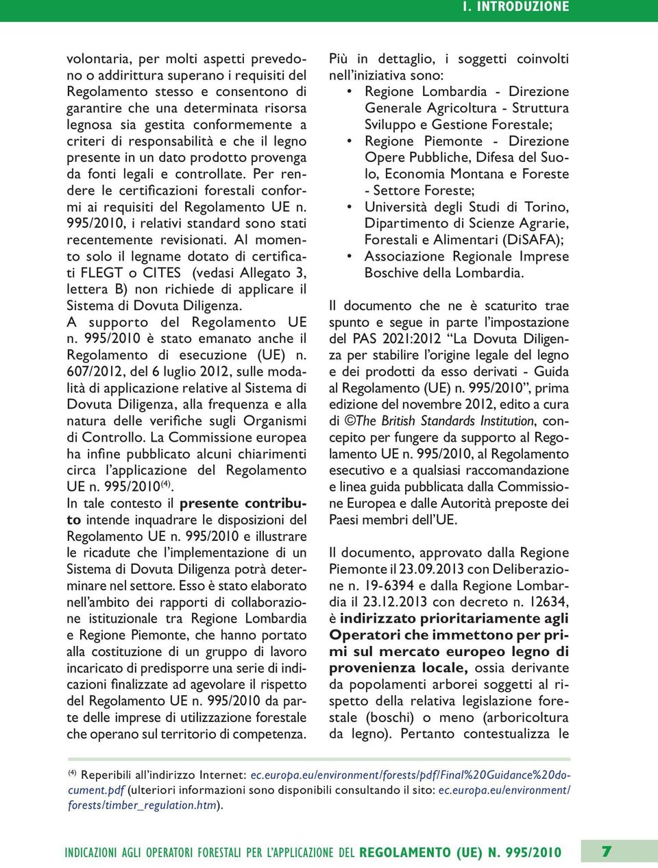 Per rendere le certificazioni forestali conformi ai requisiti del Regolamento UE n. 995/2010, i relativi standard sono stati recentemente revisionati.