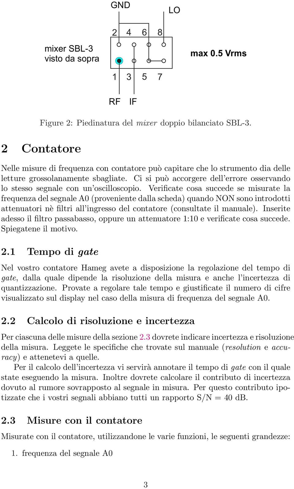 Ci si può accorgere dell errore osservando lo stesso segnale con un oscilloscopio.