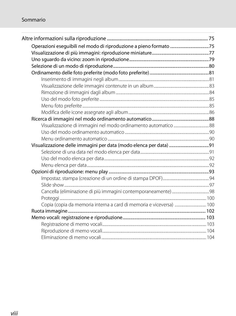 ..81 Visualizzazione delle immagini contenute in un album...83 Rimozione di immagini dagli album...84 Uso del modo foto preferite...85 Menu foto preferite...85 Modifica delle icone assegnate agli album.