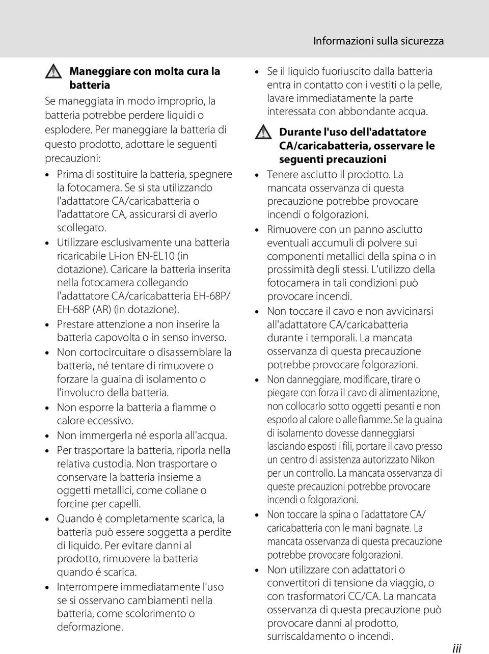 Se si sta utilizzando l'adattatore CA/caricabatteria o l'adattatore CA, assicurarsi di averlo scollegato. Utilizzare esclusivamente una batteria ricaricabile Li-ion EN-EL10 (in dotazione).