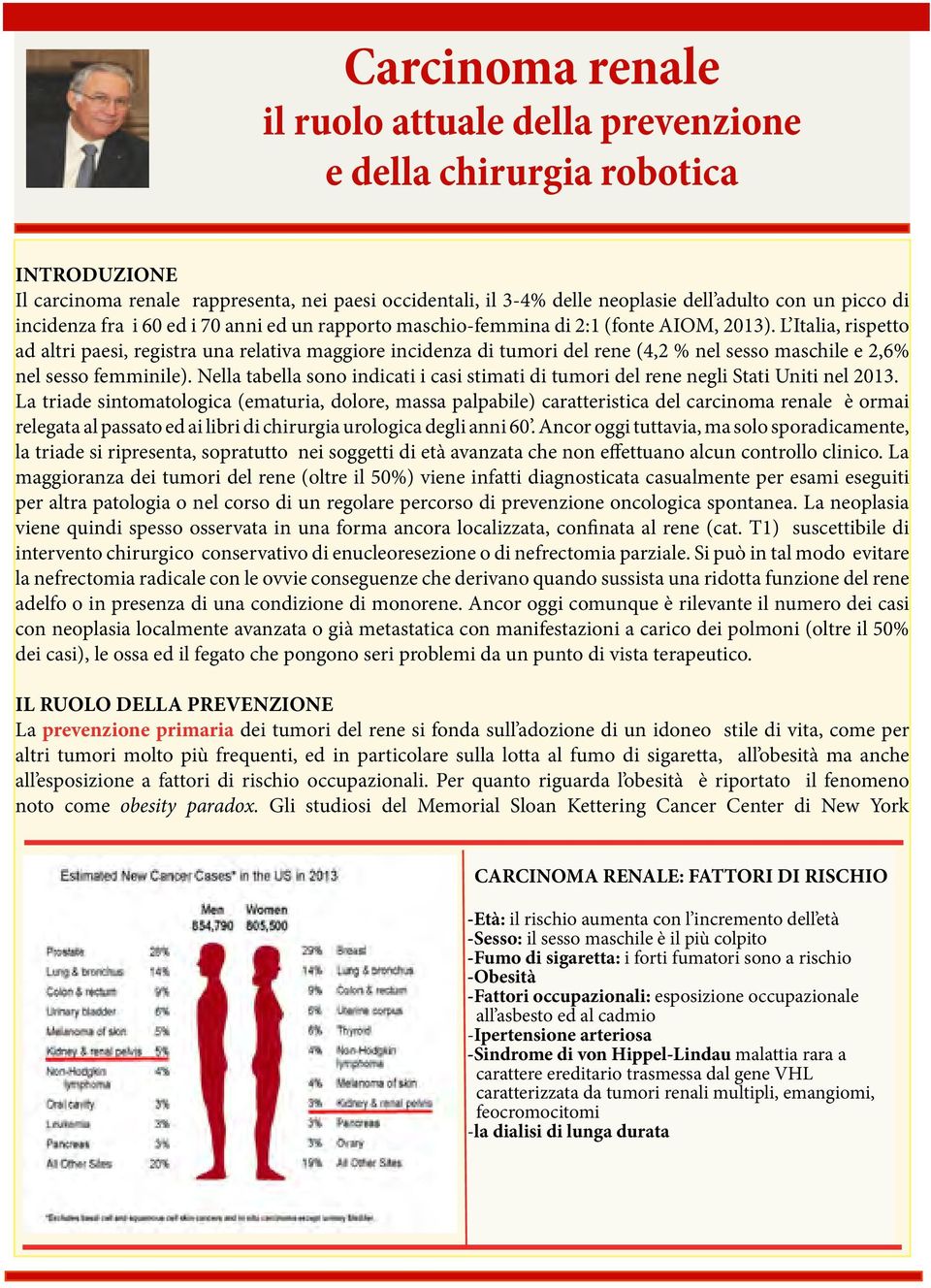 L Italia, rispetto ad altri paesi, registra una relativa maggiore incidenza di tumori del rene (4,2 % nel sesso maschile e 2,6% nel sesso femminile).