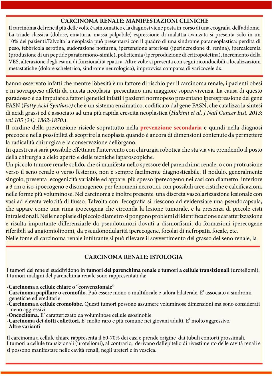 talvolta la neoplasia può presentarsi con il quadro di una sindrome paraneoplastica: perdita di peso, febbricola serotina, sudorazione notturna, ipertensione arteriosa (iperincrezione di renina),