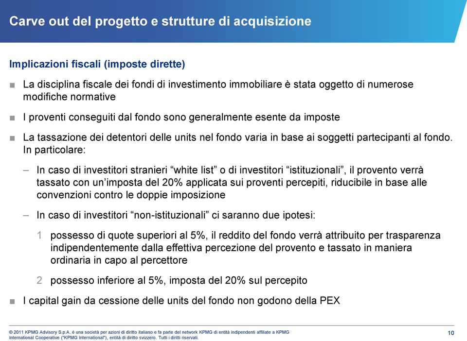 In particolare: In caso di investitori stranieri white list o di investitori istituzionali, il provento verrà tassato con un imposta del 20% applicata sui proventi percepiti, riducibile in base alle