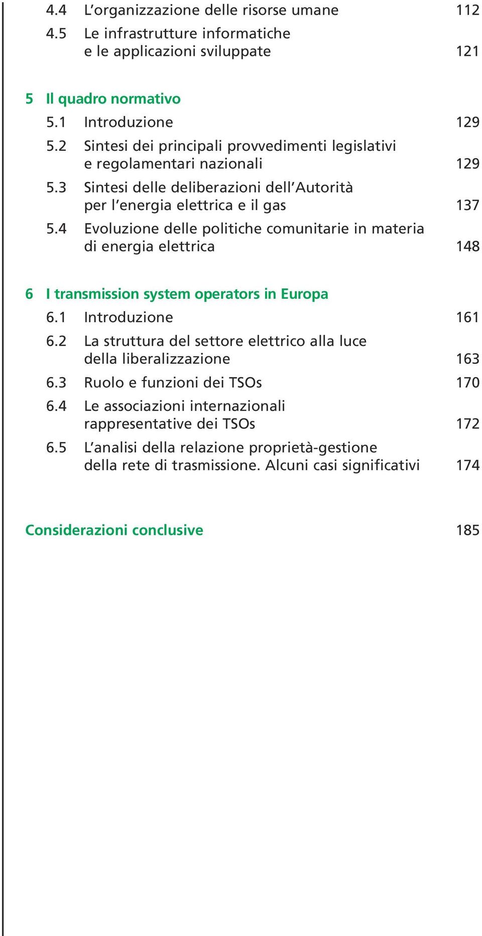 4 Evoluzione delle politiche comunitarie in materia di energia elettrica 148 6 I transmission system operators in Europa 6.1 Introduzione 161 6.