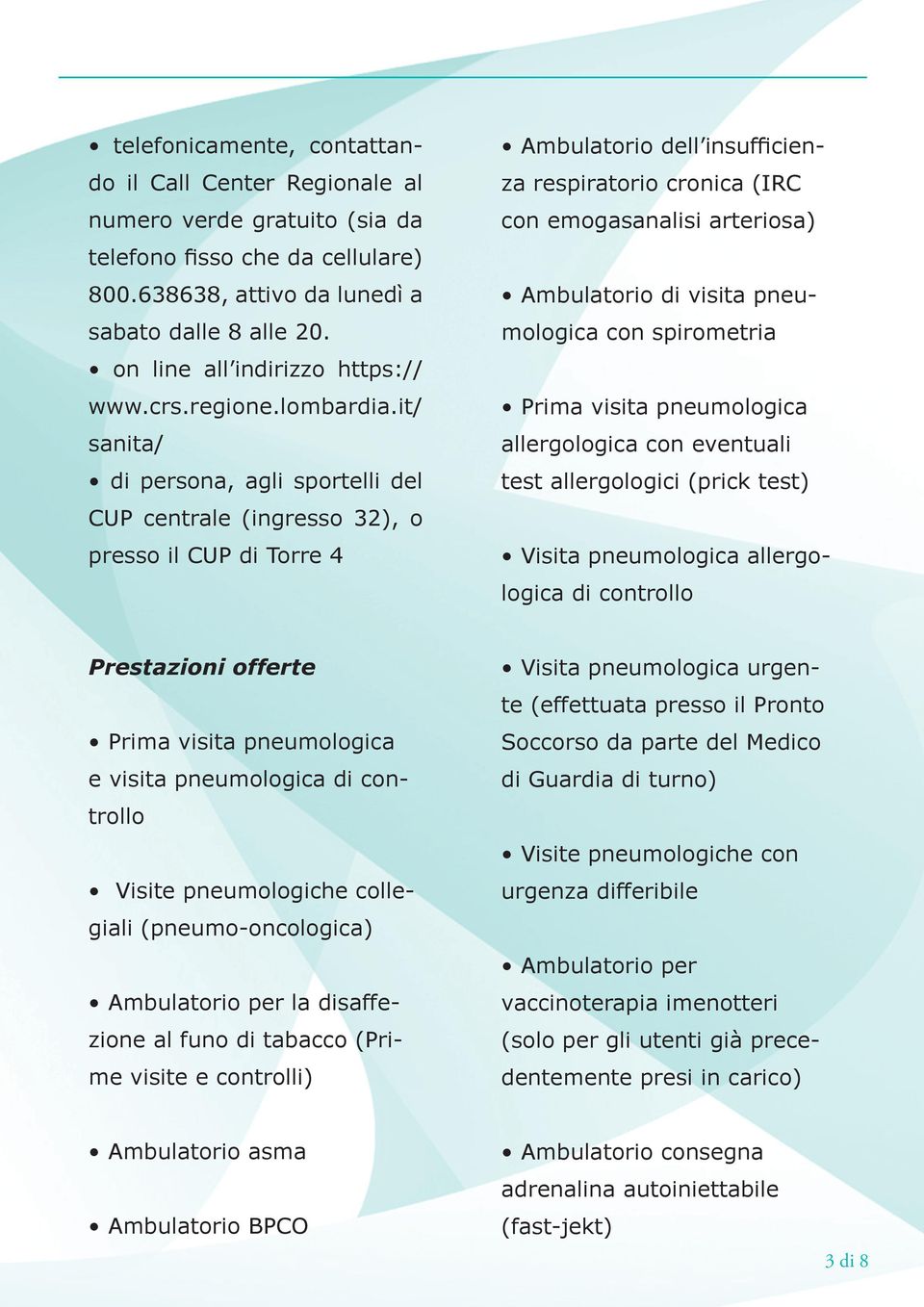 it/ sanita/ di persona, agli sportelli del CUP centrale (ingresso 32), o presso il CUP di Torre 4 Ambulatorio dell insufficienza respiratorio cronica (IRC con emogasanalisi arteriosa) Ambulatorio di