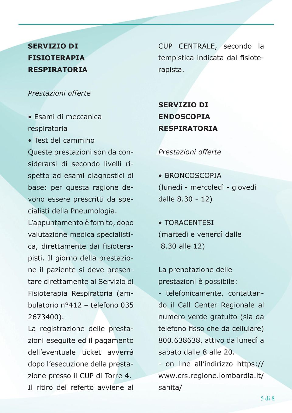 prescritti da specialisti della Pneumologia. L appuntamento è fornito, dopo valutazione medica specialistica, direttamente dai fisioterapisti.