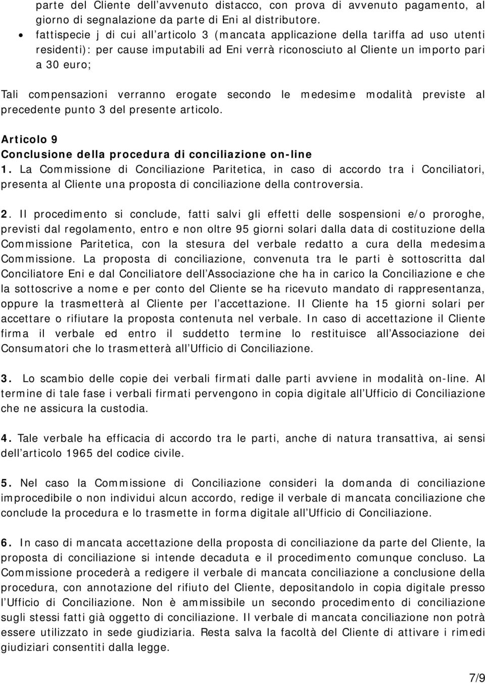 compensazioni verranno erogate secondo le medesime modalità previste al precedente punto 3 del presente articolo. Articolo 9 Conclusione della procedura di conciliazione on-line 1.