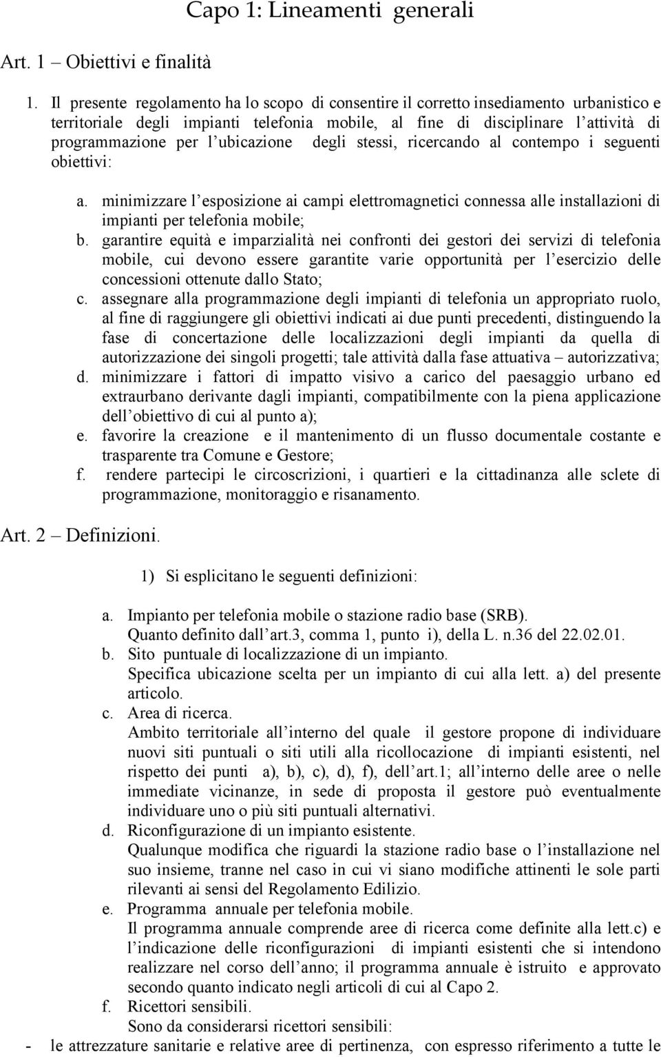 ubicazione degli stessi, ricercando al contempo i seguenti obiettivi: a. minimizzare l esposizione ai campi elettromagnetici connessa alle installazioni di impianti per telefonia mobile; b.