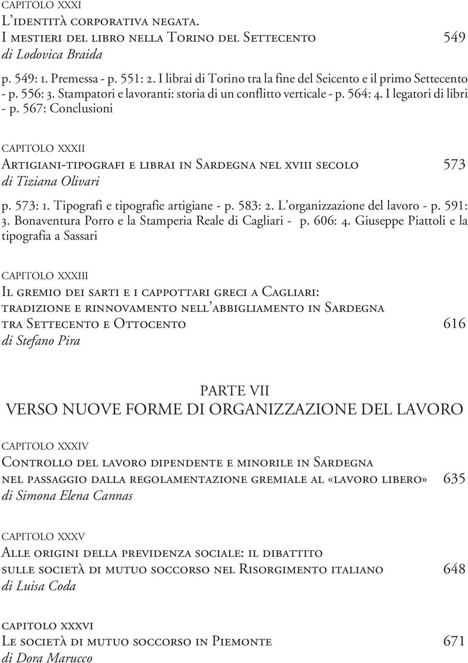 567: Conclusioni CAPITOLO XXXII Artigiani-tipografi e librai in Sardegna nel xviii secolo 573 di Tiziana Olivari p. 573: 1. Tipografi e tipografie artigiane - p. 583: 2.