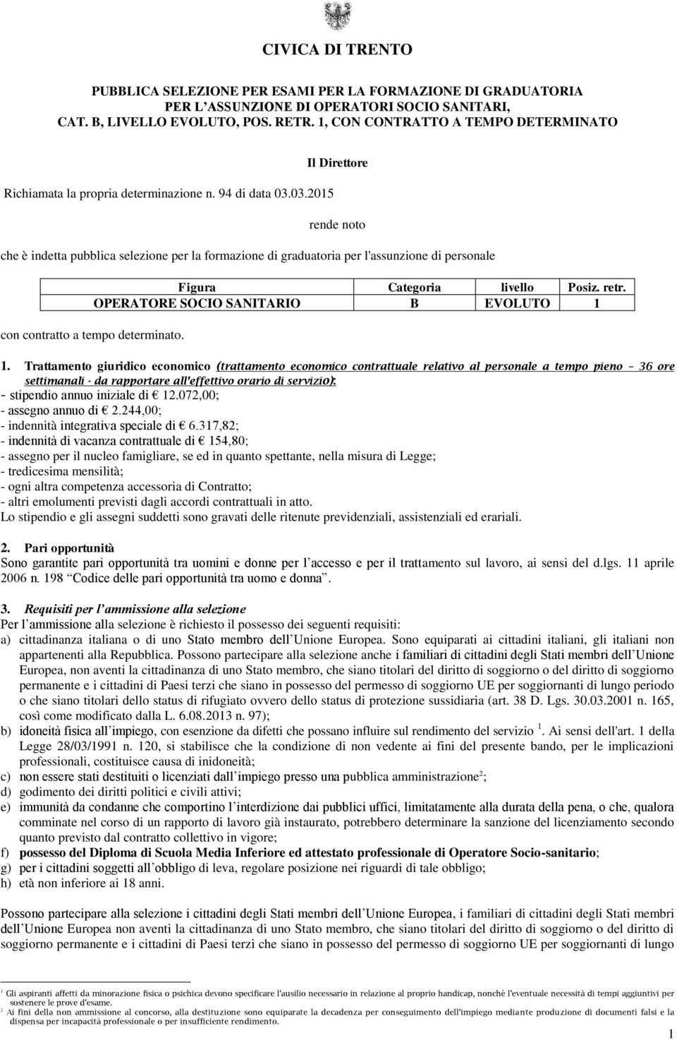 03.2015 Il Direttore rende noto che è indetta pubblica selezione per la formazione di graduatoria per l'assunzione di personale Figura Categoria livello Posiz. retr.