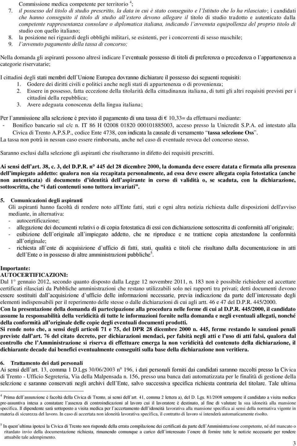 titolo di studio tradotto e autenticato dalla competente rappresentanza consolare o diplomatica italiana, indicando l avvenuta equipollenza del proprio titolo di studio con quello italiano; 8.