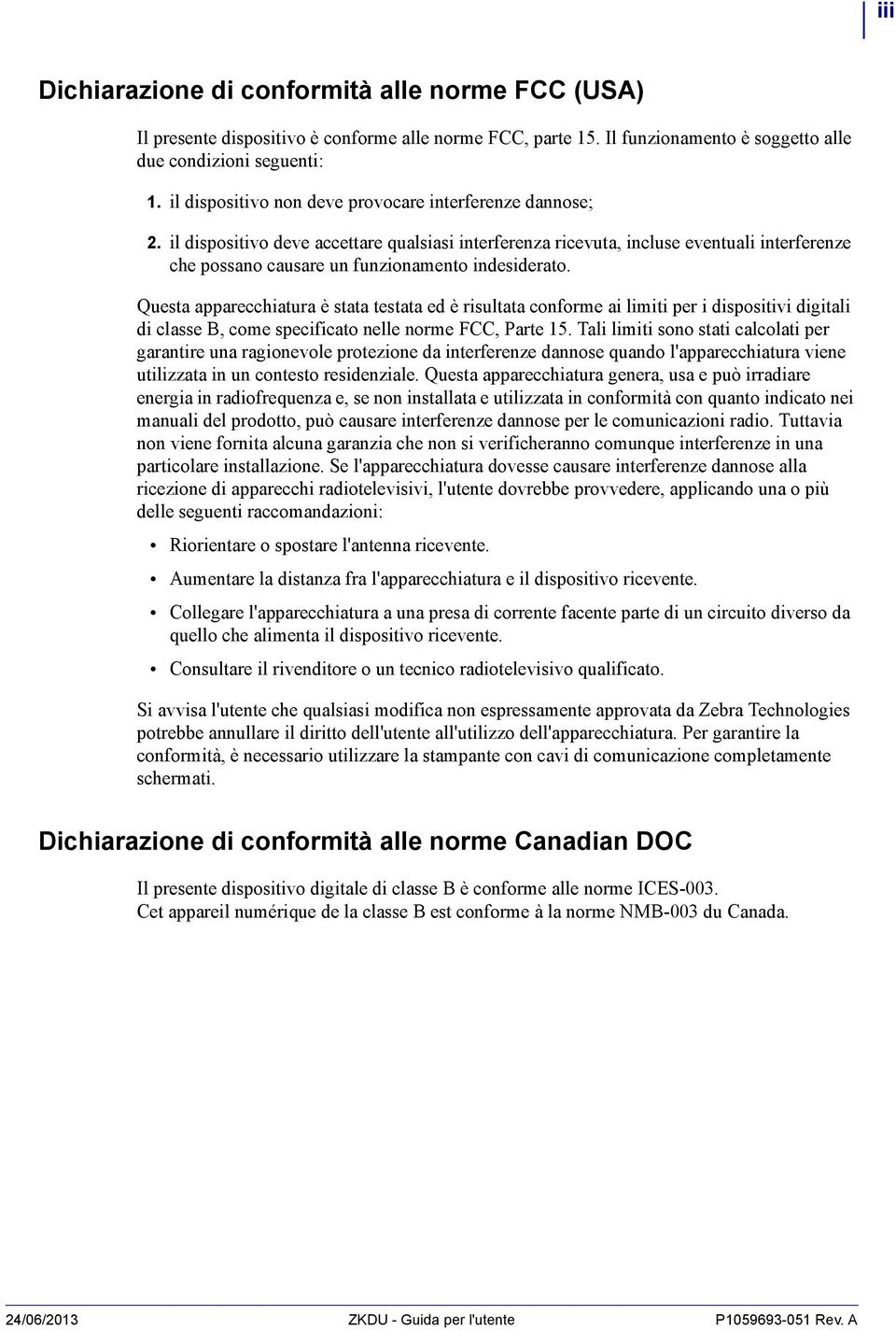 il dispositivo deve accettare qualsiasi interferenza ricevuta, incluse eventuali interferenze che possano causare un funzionamento indesiderato.