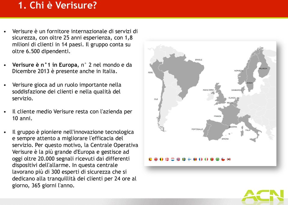 Il cliente medio Verisure resta con l'azienda per 10 anni. Il gruppo è pioniere nell'innovazione tecnologica e sempre attento a migliorare l'efficacia del servizio.