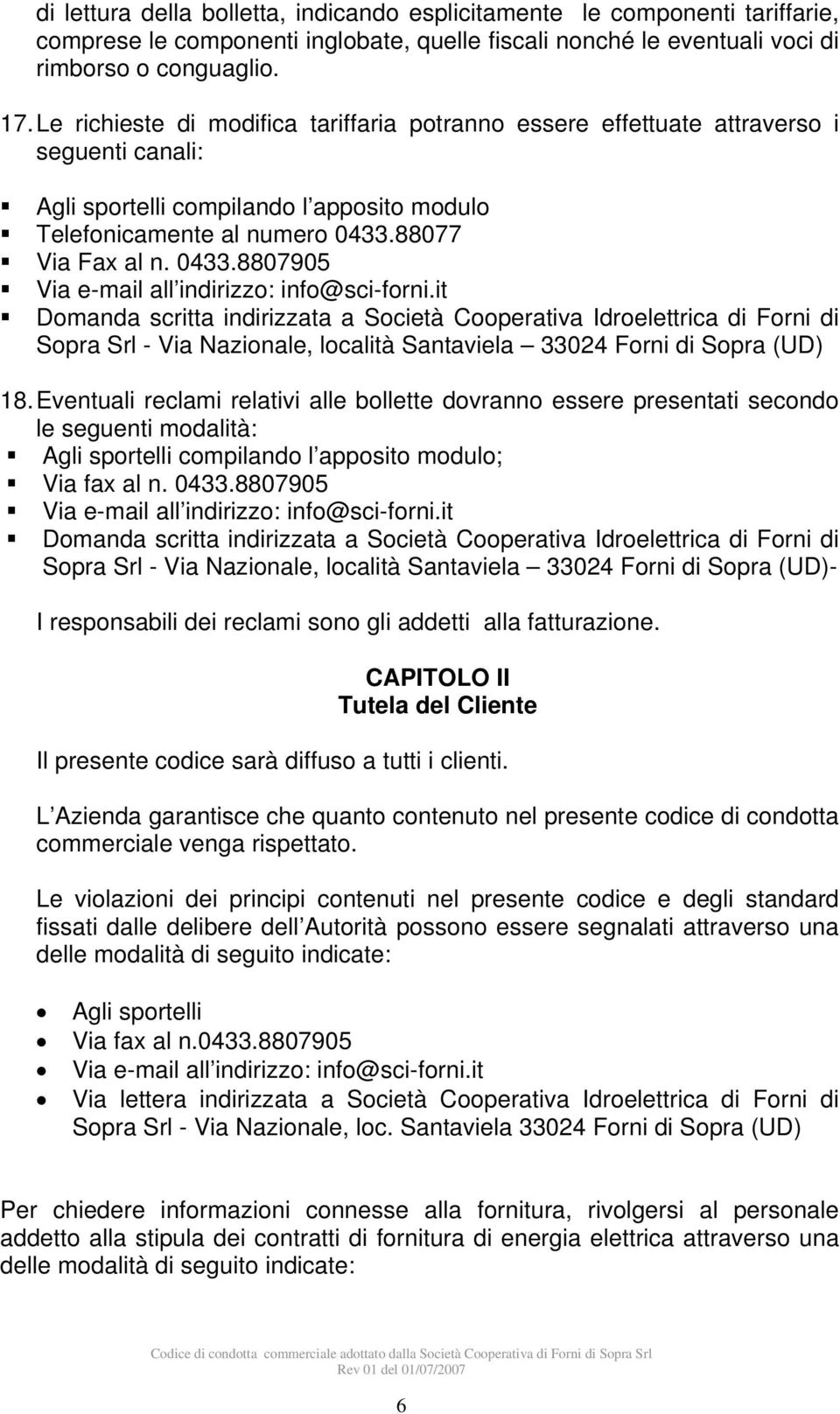 88077 Via Fax al n. 0433.8807905 Domanda scritta indirizzata a Società Cooperativa Idroelettrica di Forni di Sopra Srl - Via Nazionale, località Santaviela 33024 Forni di Sopra (UD) 18.