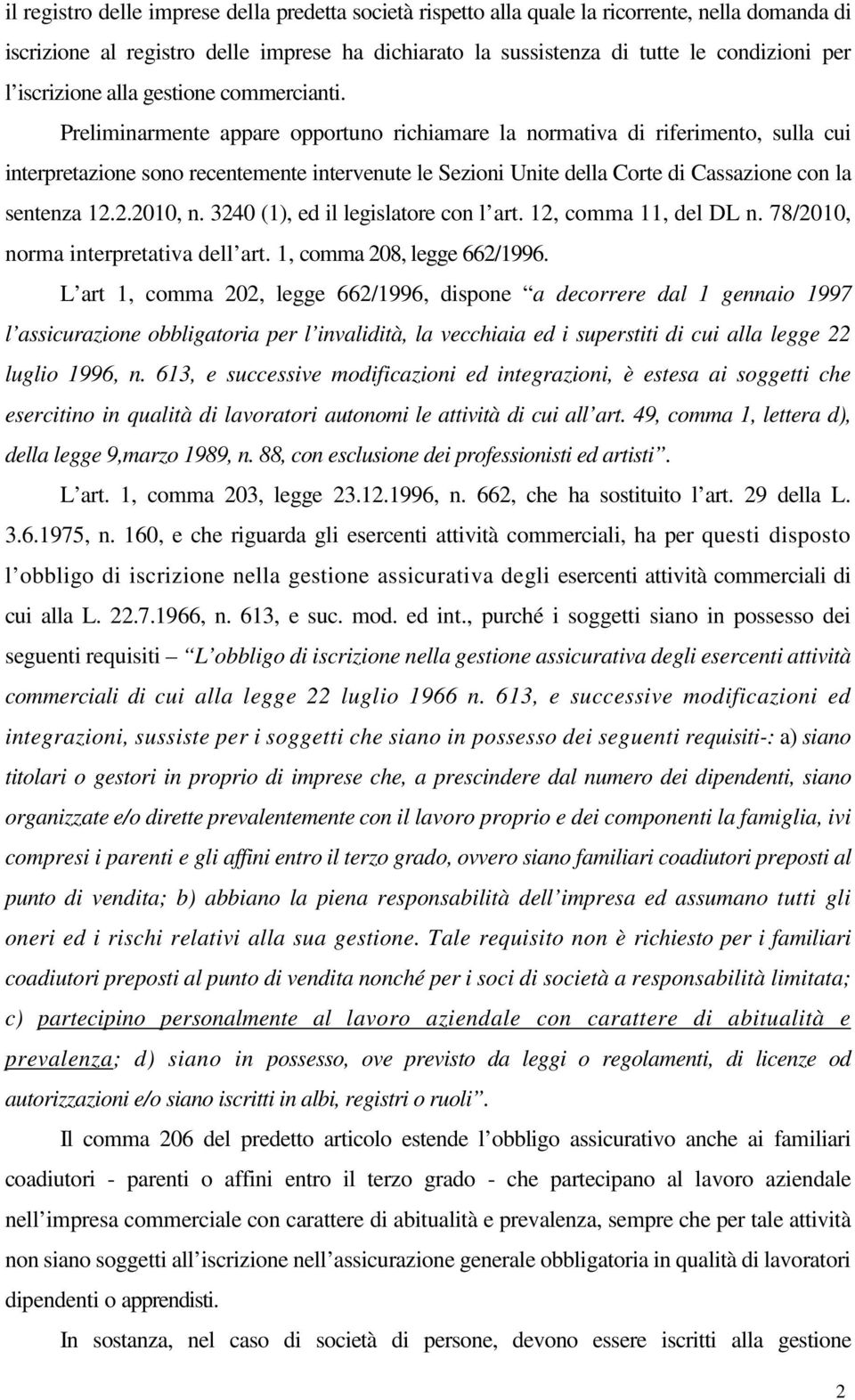 Preliminarmente appare opportuno richiamare la normativa di riferimento, sulla cui interpretazione sono recentemente intervenute le Sezioni Unite della Corte di Cassazione con la sentenza 12.2.2010, n.