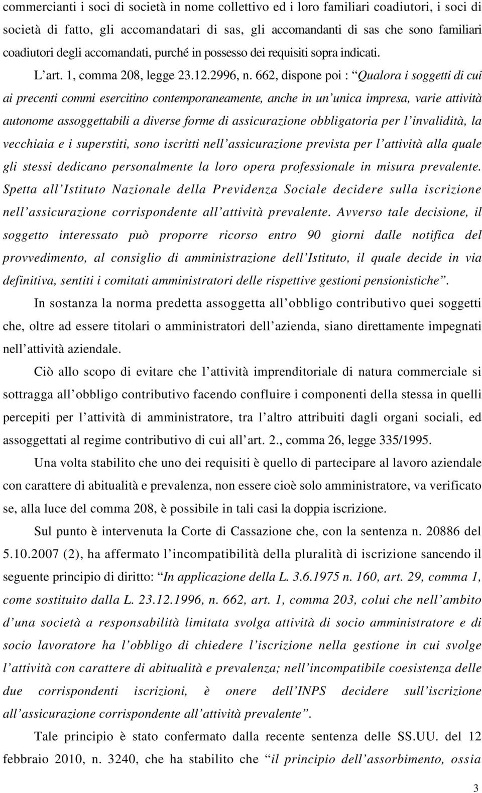 662, dispone poi : Qualora i soggetti di cui ai precenti commi esercitino contemporaneamente, anche in un unica impresa, varie attività autonome assoggettabili a diverse forme di assicurazione