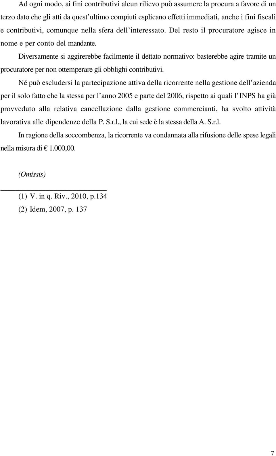 Diversamente si aggirerebbe facilmente il dettato normativo: basterebbe agire tramite un procuratore per non ottemperare gli obblighi contributivi.