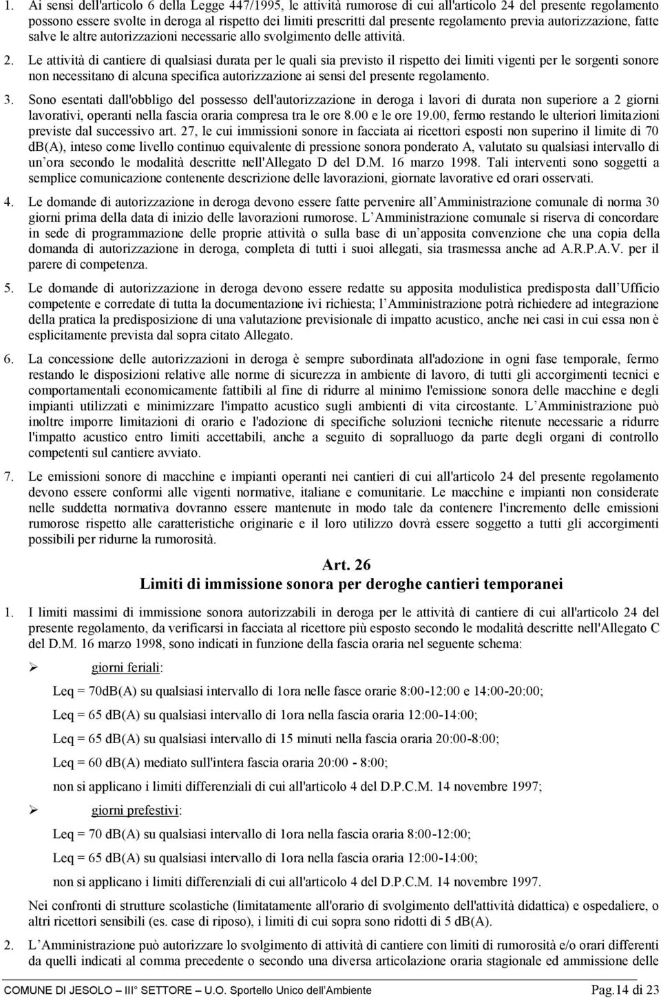 Le attività di cantiere di qualsiasi durata per le quali sia previsto il rispetto dei limiti vigenti per le sorgenti sonore non necessitano di alcuna specifica autorizzazione ai sensi del presente