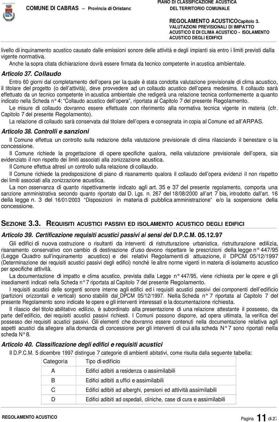 sia entro i limiti previsti dalla vigente normativa. Anche la sopra citata dichiarazione dovrà essere firmata da tecnico competente in acustica ambientale. Articolo 37.