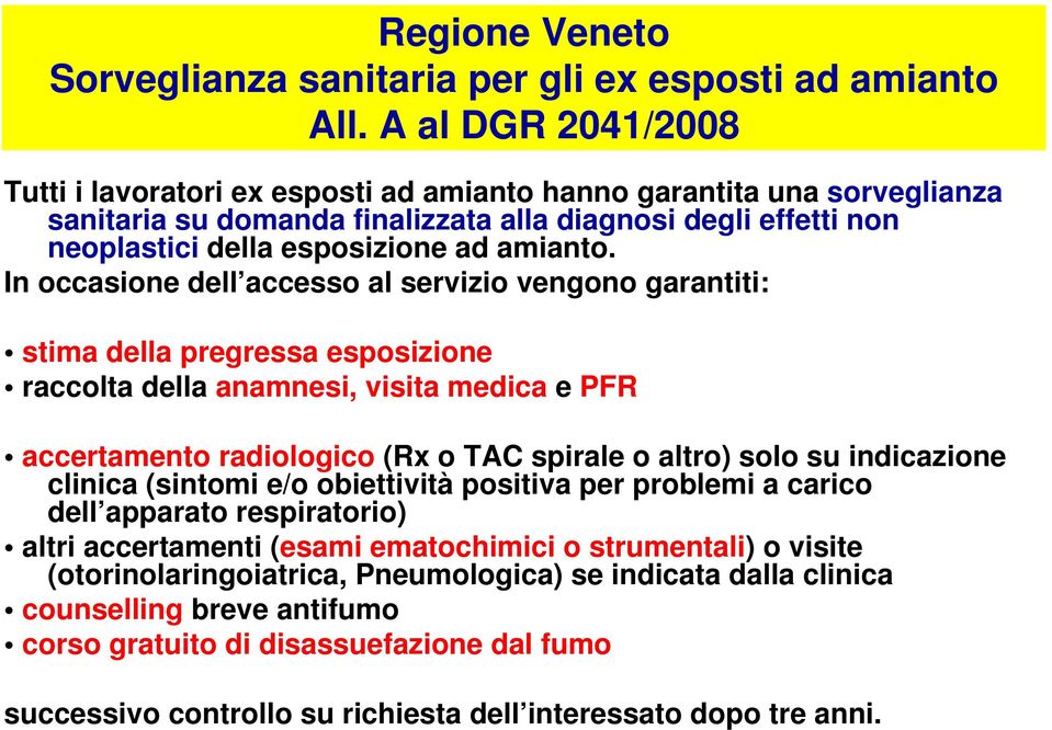 In occasione dell accesso al servizio vengono garantiti: stima della pregressa esposizione raccolta della anamnesi, visita medica e PFR accertamento radiologico (Rx o TAC spirale o altro) solo su