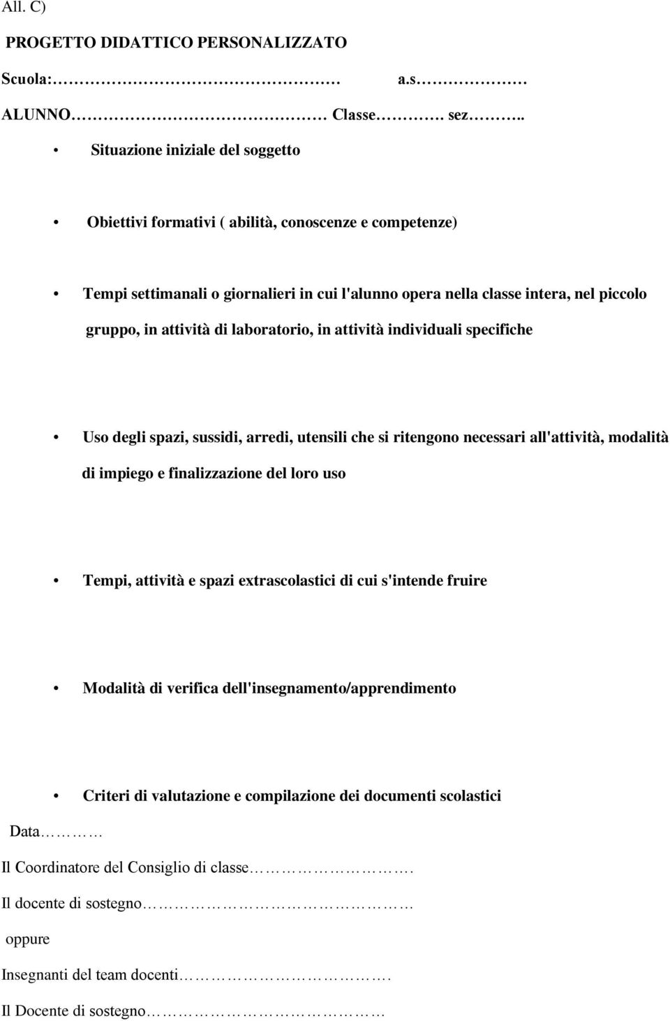 attività di laboratorio, in attività individuali specifiche Uso degli spazi, sussidi, arredi, utensili che si ritengono necessari all'attività, modalità di impiego e finalizzazione del loro