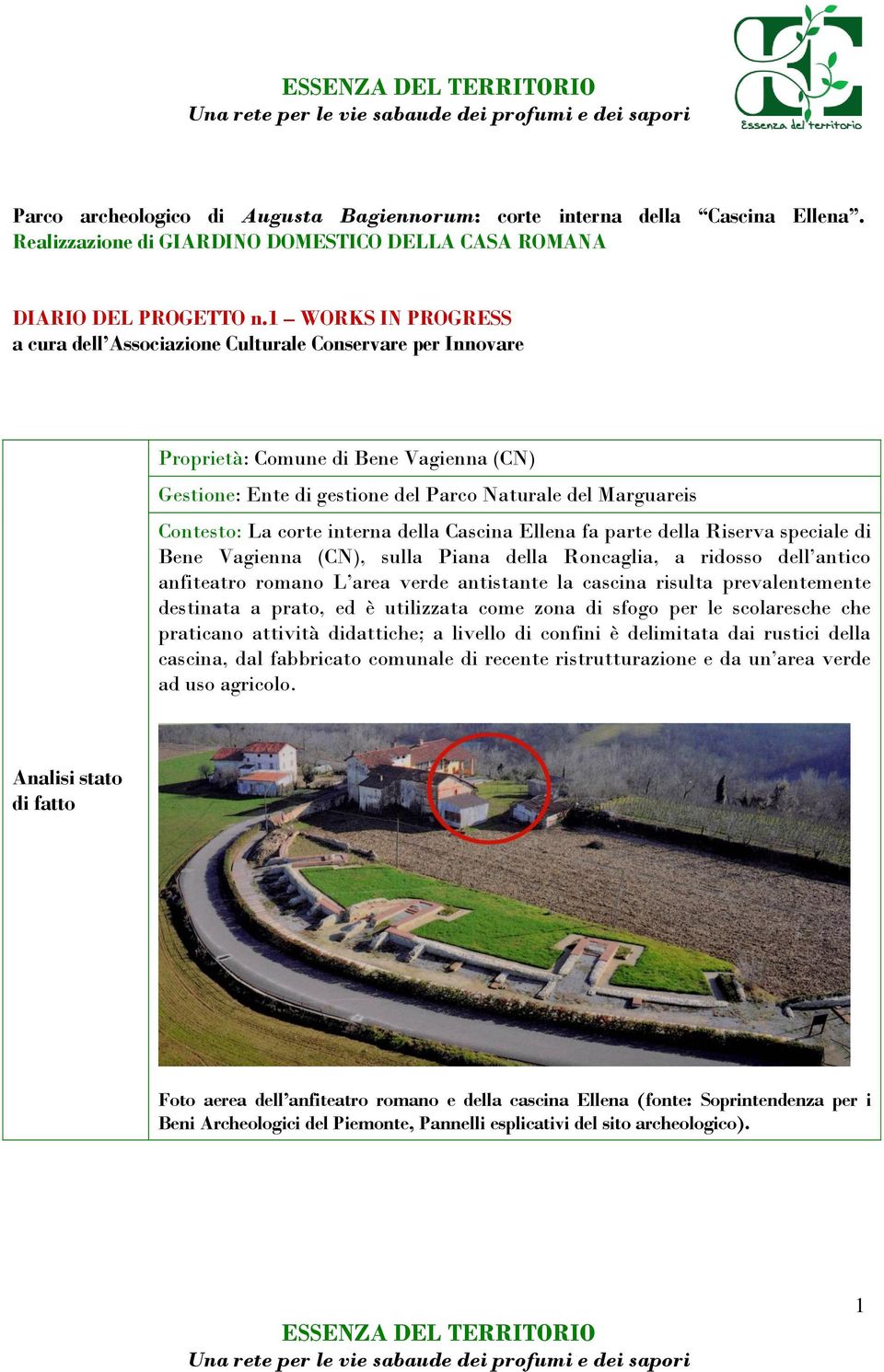 interna della Cascina Ellena fa parte della Riserva speciale di Bene Vagienna (CN), sulla Piana della Roncaglia, a ridosso dell antico anfiteatro romano L area verde antistante la cascina risulta