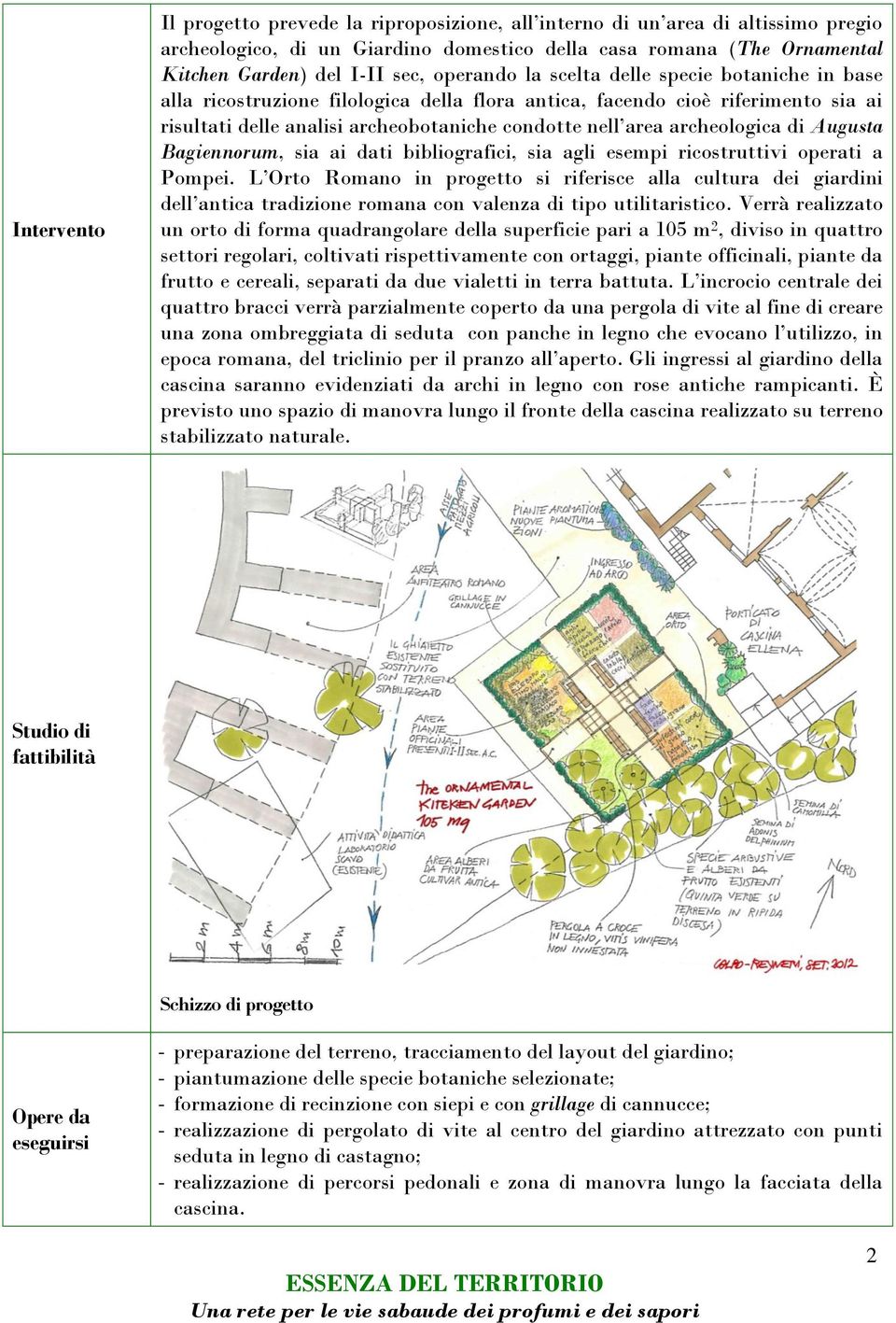 archeologica di Augusta Bagiennorum, sia ai dati bibliografici, sia agli esempi ricostruttivi operati a Pompei.