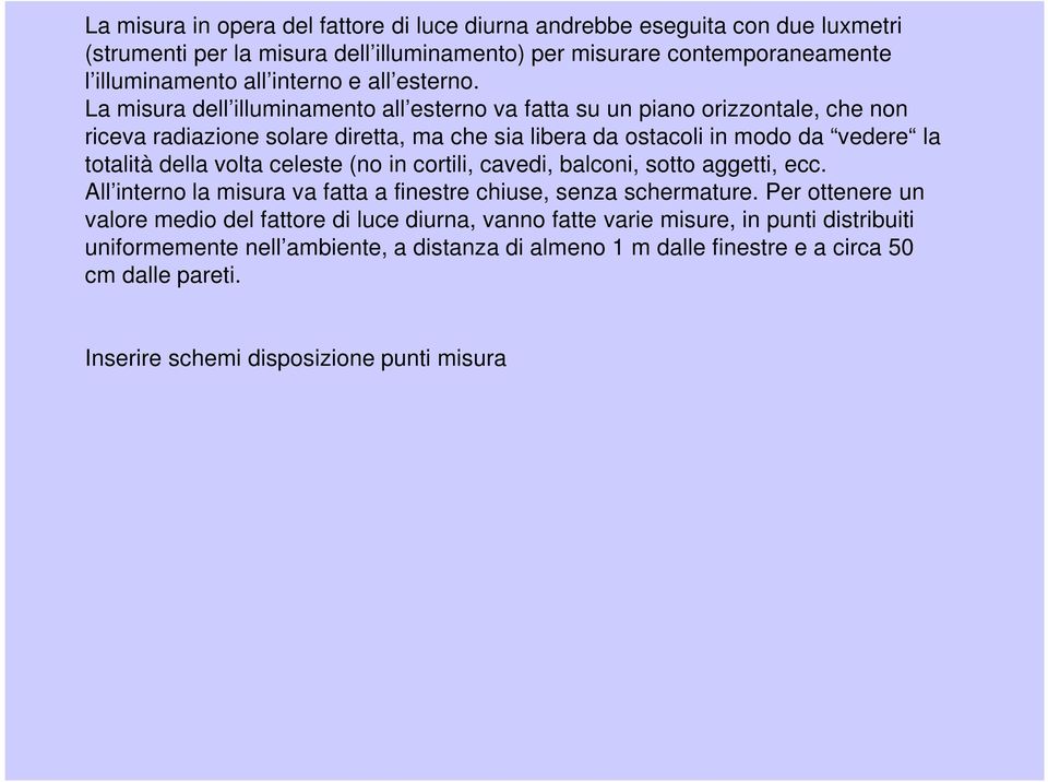 La misura dell illuminamento all esterno va fatta su un piano orizzontale, che non riceva radiazione solare diretta, ma che sia libera da ostacoli in modo da vedere la totalità della volta