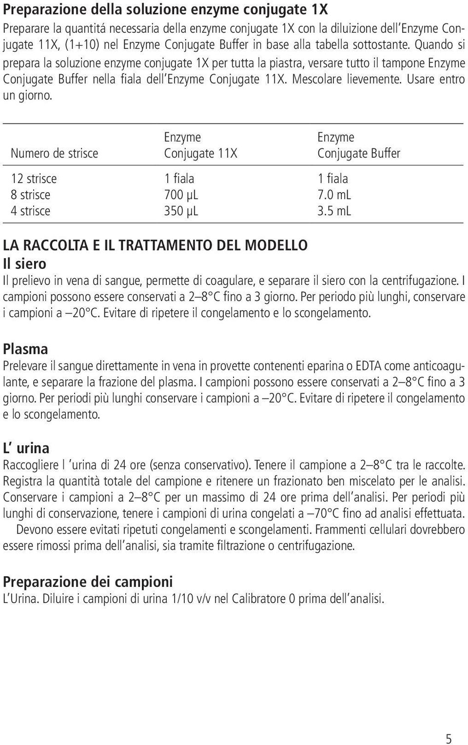 Mescolare lievemente. Usare entro un giorno. Numero de strisce 12 strisce 8 strisce 4 strisce Enzyme Conjugate 11X 1 fiala 700 μl 350 μl Enzyme Conjugate Buffer 1 fiala 7.0 ml 3.