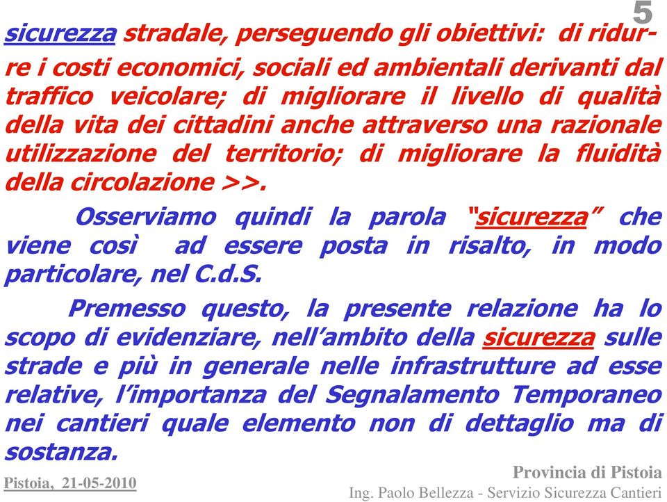 Osserviamo quindi la parola sicurezza che viene così ad essere posta in risalto, in modo particolare, nel C.d.S.