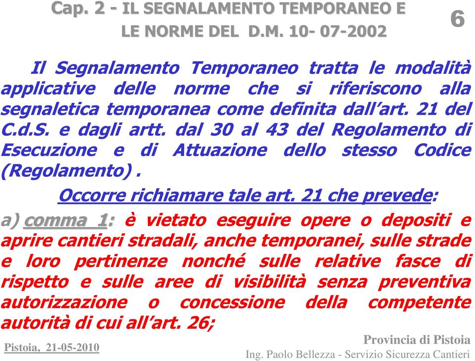 21 del C.d.S. e dagli artt. dal 30 al 43 del Regolamento di Esecuzione e di Attuazione dello stesso Codice (Regolamento). Occorre richiamare tale art.