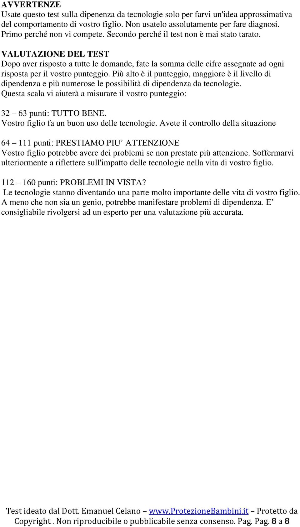 VALUTAZIONE DEL TEST Dopo aver risposto a tutte le domande, fate la somma delle cifre assegnate ad ogni risposta per il vostro punteggio.