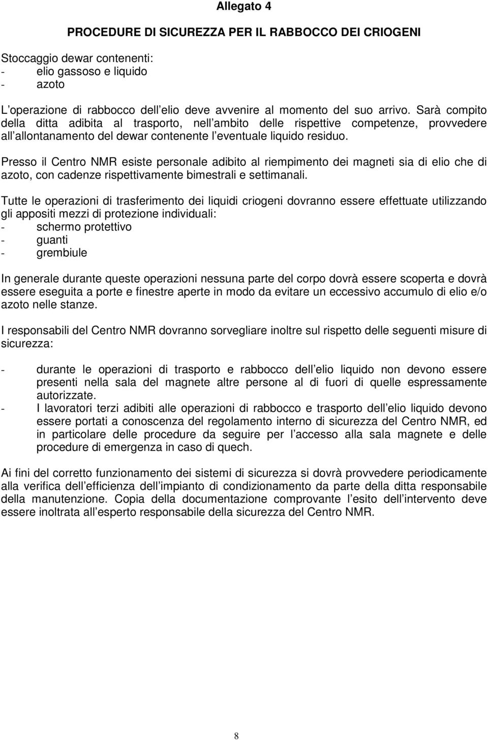 Presso il Centro NMR esiste personale adibito al riempimento dei magneti sia di elio che di azoto, con cadenze rispettivamente bimestrali e settimanali.