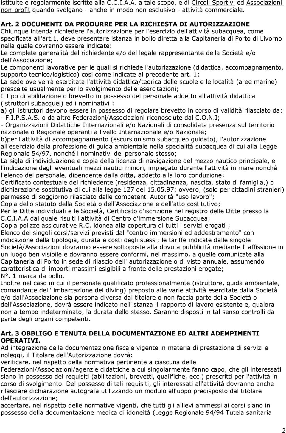 1, deve presentare istanza in bollo diretta alla Capitaneria di Porto di Livorno nella quale dovranno essere indicate: Le complete generalità del richiedente e/o del legale rappresentante della