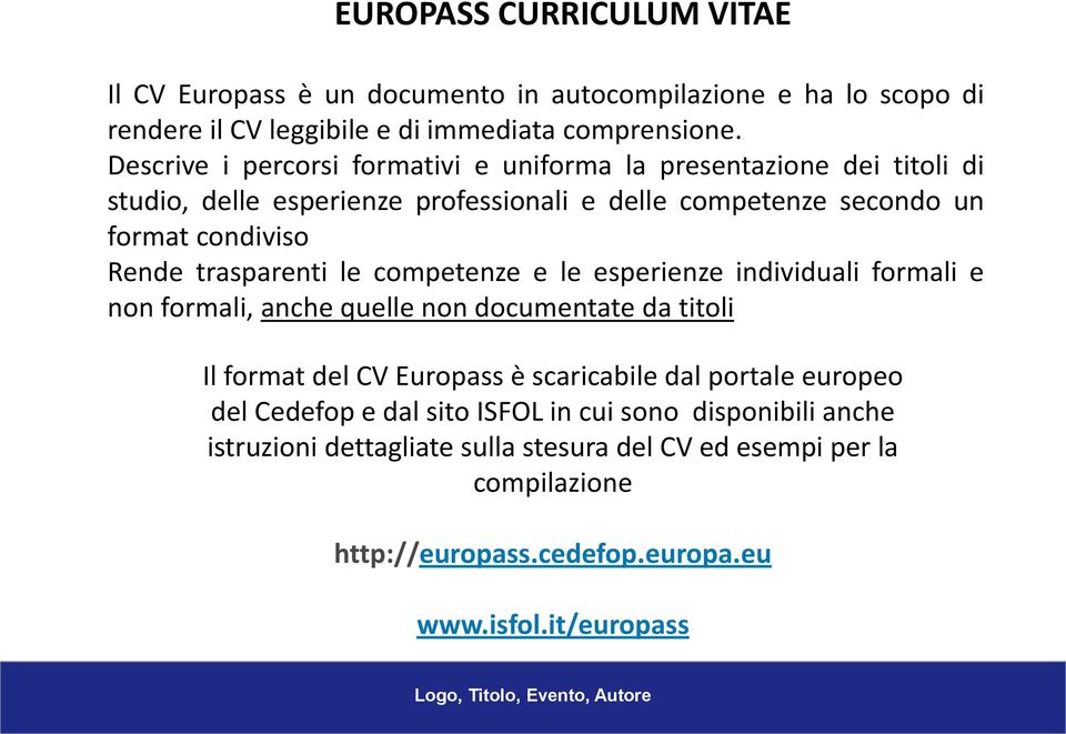 trasparenti le competenze e le esperienze individuali formali e non formali, anche quelle non documentate da titoli Il format del CV Europass è scaricabile dal portale