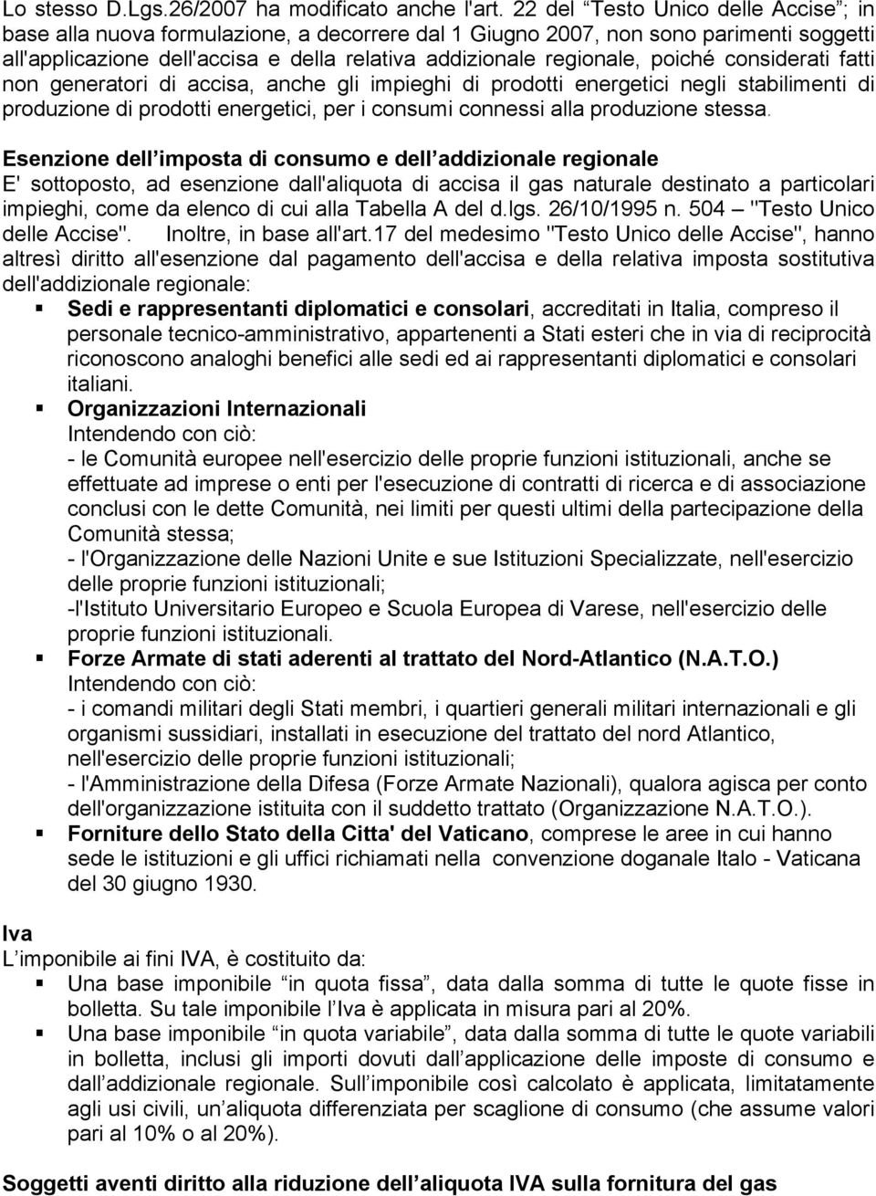 considerati fatti non generatori di accisa, anche gli impieghi di prodotti energetici negli stabilimenti di produzione di prodotti energetici, per i consumi connessi alla produzione stessa.