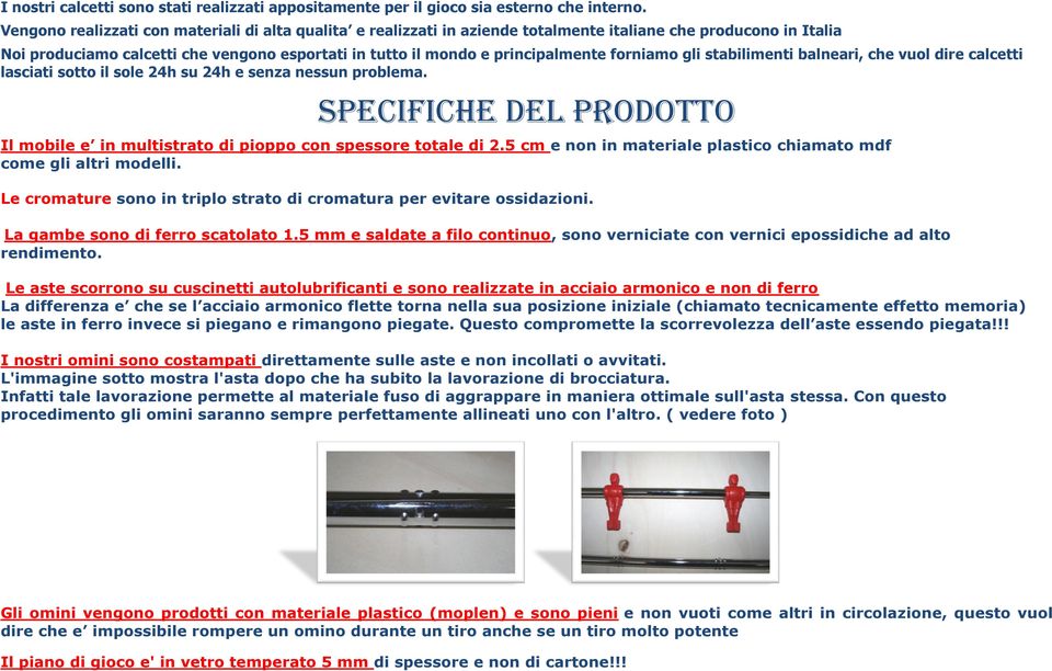 forniamo gli stabilimenti balneari, che vuol dire calcetti lasciati sotto il sole 24h su 24h e senza nessun problema.