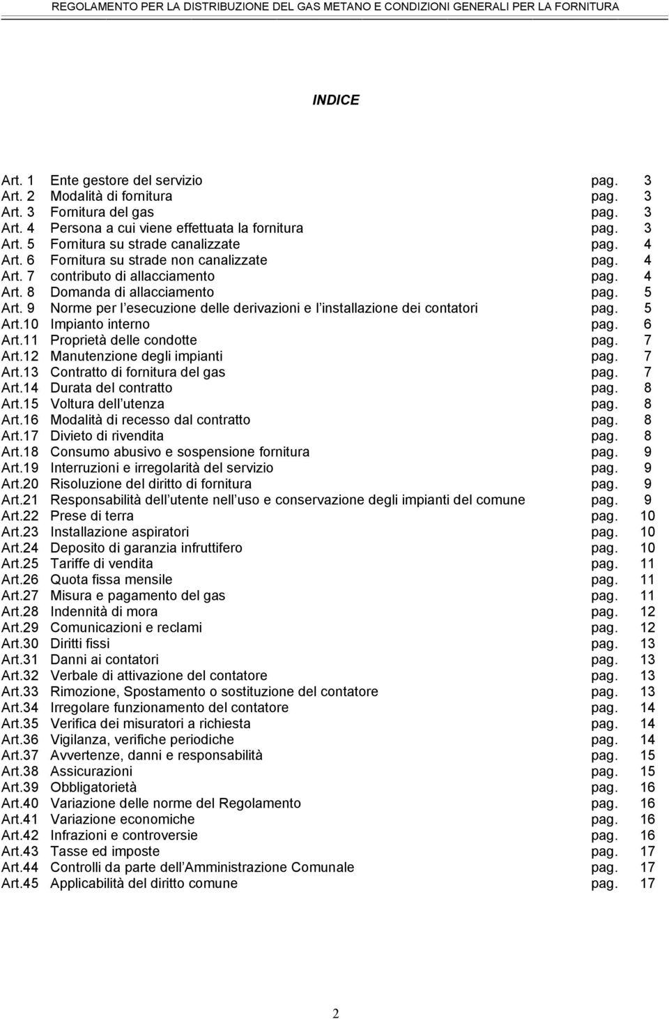 9 Norme per l esecuzione delle derivazioni e l installazione dei contatori pag. 5 Art.10 Impianto interno pag. 6 Art.11 Proprietà delle condotte pag. 7 Art.12 Manutenzione degli impianti pag. 7 Art.13 Contratto di fornitura del gas pag.