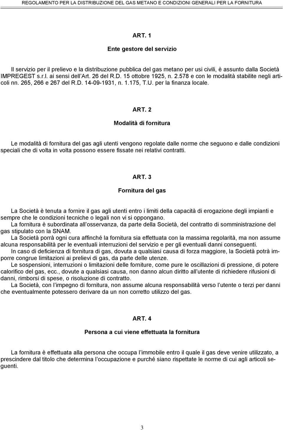 2 Modalità di fornitura Le modalità di fornitura del gas agli utenti vengono regolate dalle norme che seguono e dalle condizioni speciali che di volta in volta possono essere fissate nei relativi