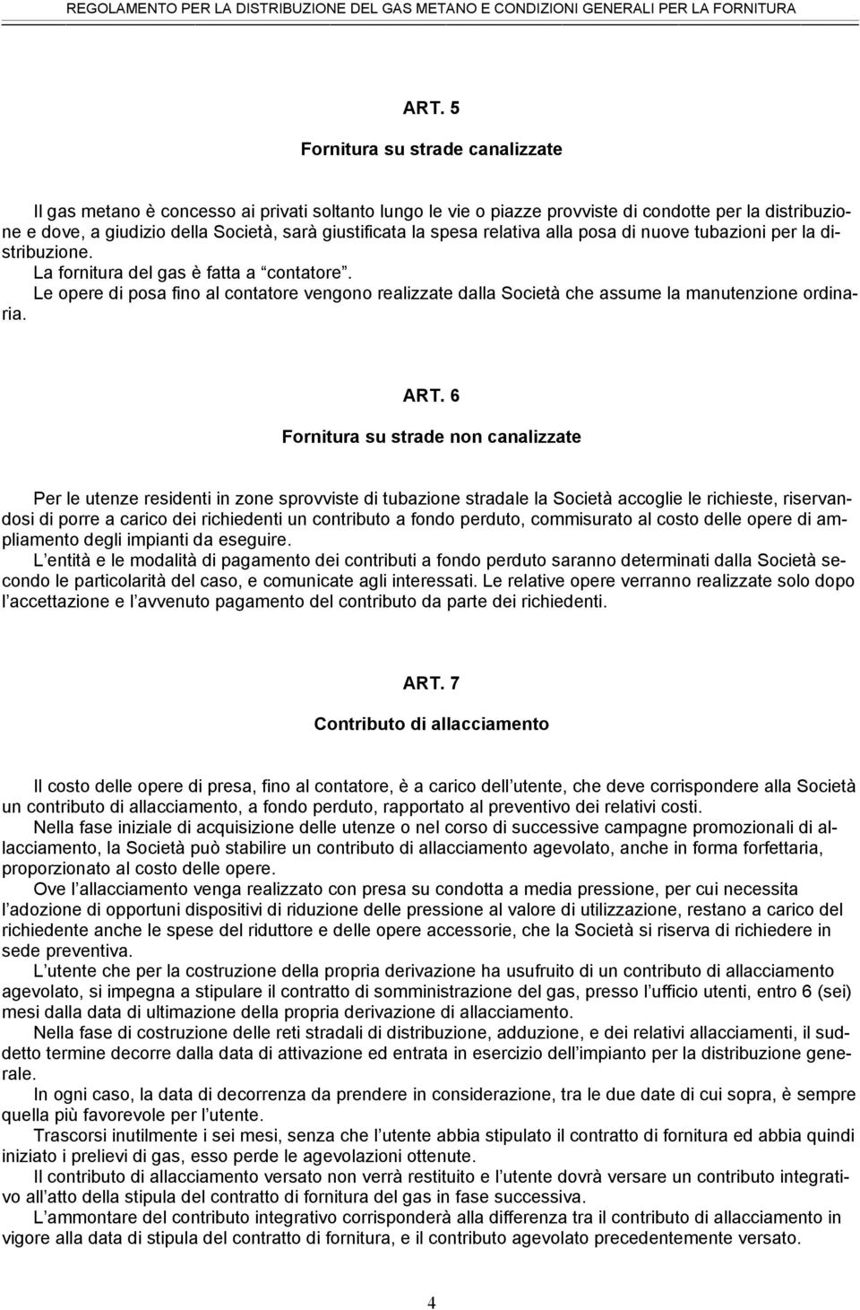 Le opere di posa fino al contatore vengono realizzate dalla Società che assume la manutenzione ordinaria. ART.