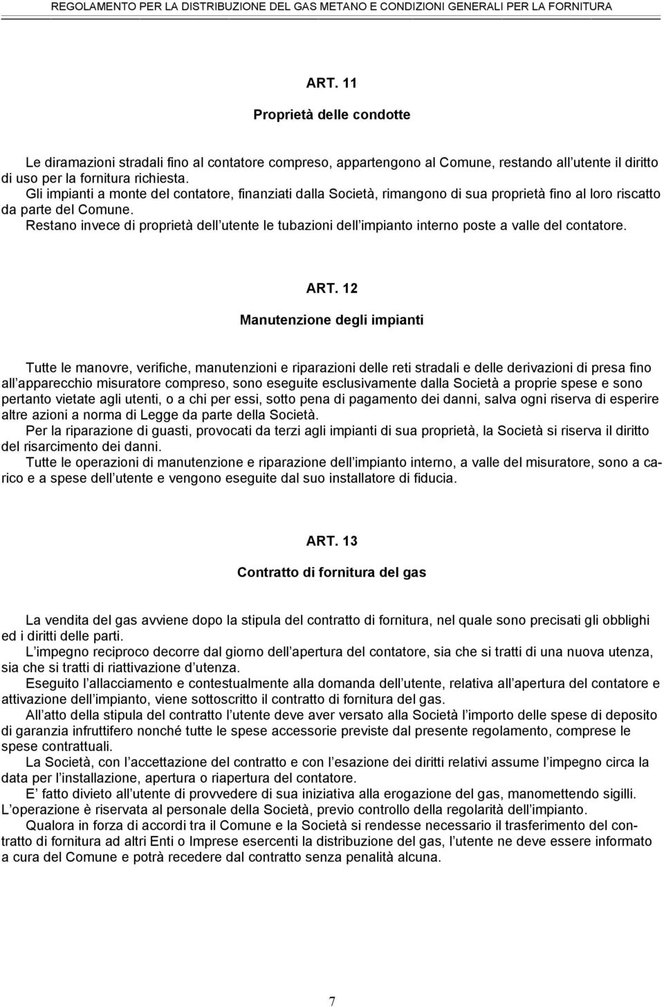 Restano invece di proprietà dell utente le tubazioni dell impianto interno poste a valle del contatore. ART.