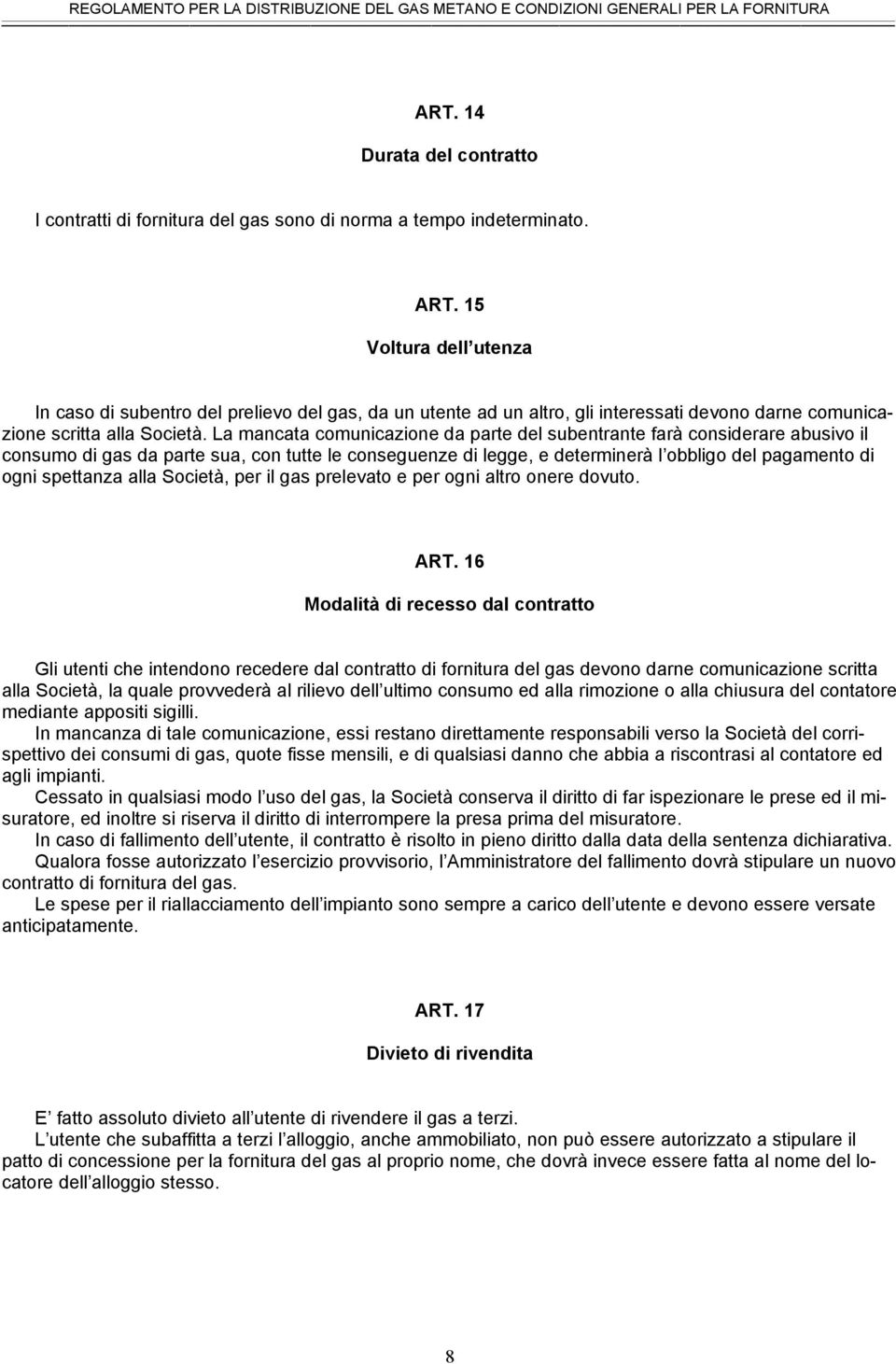 La mancata comunicazione da parte del subentrante farà considerare abusivo il consumo di gas da parte sua, con tutte le conseguenze di legge, e determinerà l obbligo del pagamento di ogni spettanza