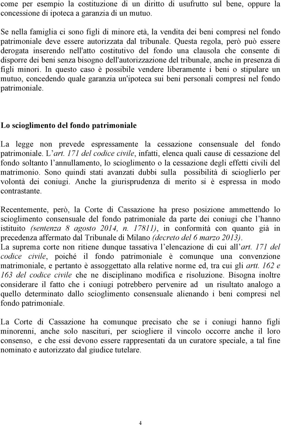 Questa regola, però può essere derogata inserendo nell'atto costitutivo del fondo una clausola che consente di disporre dei beni senza bisogno dell'autorizzazione del tribunale, anche in presenza di