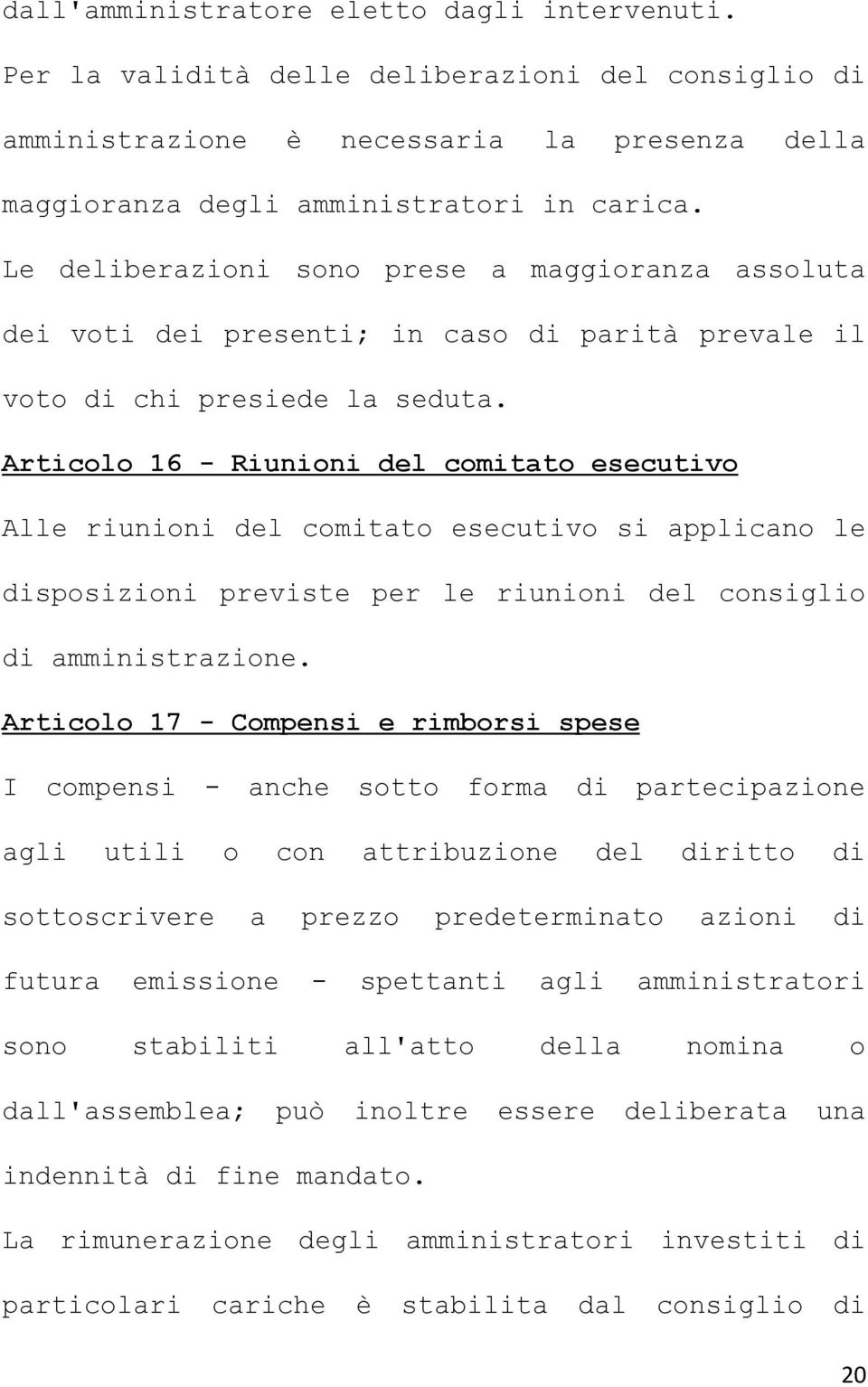 Articolo 16 - Riunioni del comitato esecutivo Alle riunioni del comitato esecutivo si applicano le disposizioni previste per le riunioni del consiglio di amministrazione.