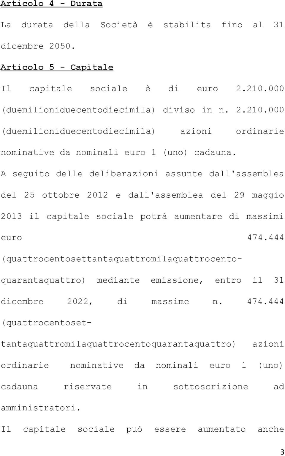 A seguito delle deliberazioni assunte dall'assemblea del 25 ottobre 2012 e dall'assemblea del 29 maggio 2013 il capitale sociale potrà aumentare di massimi euro 474.